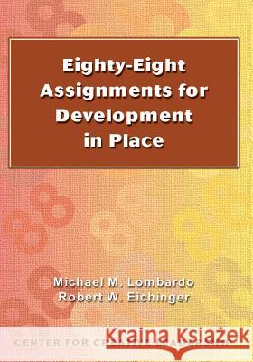 Eighty-eight Assignments for Development in Place Michael M. Lombardo Robert W. Eichinger 9781882197200 Center for Creative Leadership