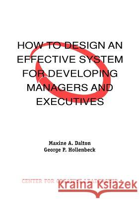 How to Design an Effective System for Developing Managers and Executives Maxine A. Dalton George P. Hollenbeck 9781882197248 Center for Creative Leadership