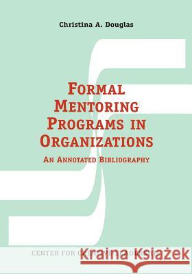 Formal Mentoring Programs in Organizations: An Annotated Bibliography Douglas, Christina A. 9781882197286 Center for Creative Leadership