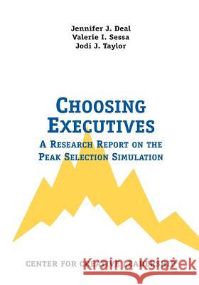 Choosing Executives: A Research Report on the Peak Selection Simulation Deal, Jennifer J. 9781882197514 Center for Creative Leadership