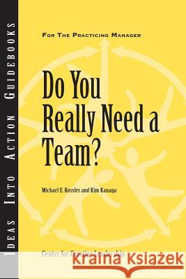 Do You Really Need a Team? Center for Creative Leadership (CCL), Michael E. Kossler, Kim Kanaga 9781882197668 Centre for Creative Leadership