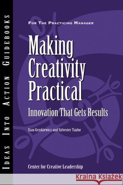 Making Creativity Practical: Innovation That Gets Results Center for Creative Leadership (CCL), Stanley S. Gryskiewicz, Sylvester Taylor 9781882197781