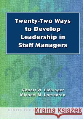 Twenty-Two Ways to Develop Leadership in Staff Managers Robert W Eichinger Michael M Lombardo  9781882197842 Center for Creative Leadership