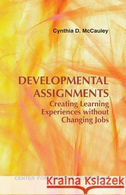 Developmental Assignments: Creating Learning Experiences Without Changing Jobs McCauley, Cynthia D. 9781882197910