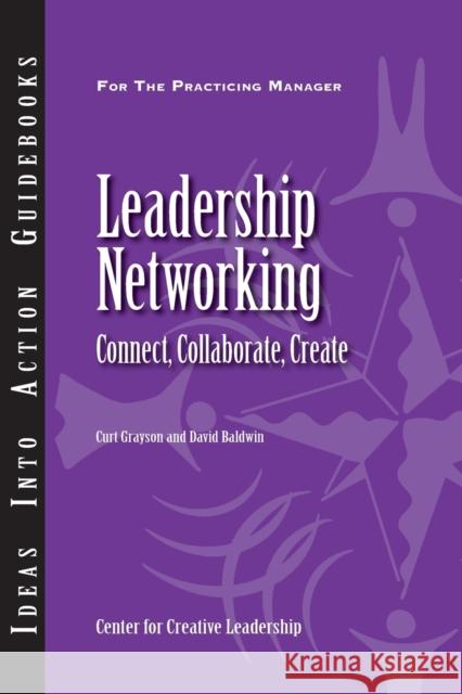 Leadership Networking: Connect, Collaborate, Create Center for Creative Leadership (CCL), Curt Grayson, David Baldwin 9781882197972 Centre for Creative Leadership