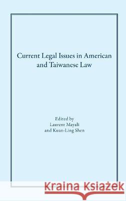 Current Legal Issues in American and Taiwanese Law: Comparative Perspectives Laurent Mayali Kuan-Ling Shen 9781882239276 Robbins Collection