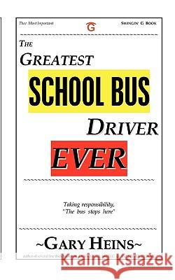 The Greatest School Bus Driver Ever Gary Lee Heins 9781882369522 Swingin' G Books and Services