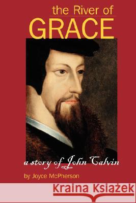 The River of Grace: The Story of John Calvin McPherson, Joyce B. 9781882514540