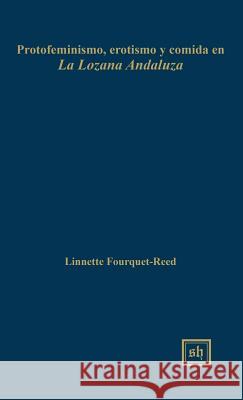 Protofeminismo, Erotismo Y Comida En La Lozana Andaluza Linnette Fourquet-Reed 9781882528417 Scripta Humanistica