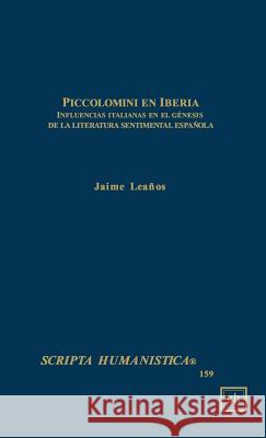 Piccolomini En Iberia -- Influencias Italianas En El Genesis de la Literatura Sentimental Espanola Jaime Leanos 9781882528493 Scripta Humanistica