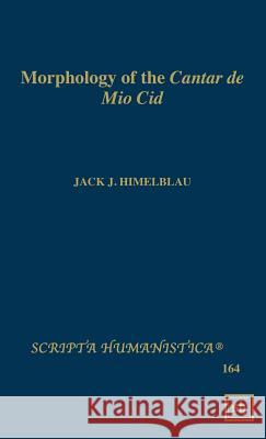 Morphology of the Cantar de Mio Cid Jack J. Himelblau 9781882528554 Scripta Humanistica