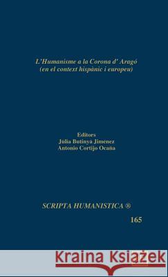 L'Humanisme a la Corona d'Arago Julia B. Jimenez 9781882528561 Scripta Humanistica