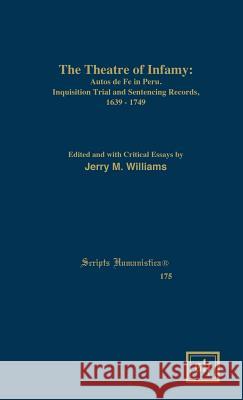 The Theater of Infamy: Autos de Fe in Peru; Inquisition Trial and Sentencing Records, 1639-1749 Jerry M. Williams 9781882528660