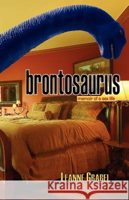 Brontosaurus: Memoir of a Sex Life Leanne Grabel 9781882550470 Quiet Lion Press