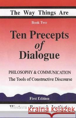 Ten Precepts of Dialogue: Philosophy and Communication: The Tools of Constructive Discourse Charles Hoppins 9781882567300 Western Research Institute, Incorporated