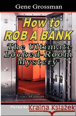 How To Rob A Bank - Peter Sharp Legal Mystery #13: The Ultimate Locked-Room Mystery Grossman, Gene 9781882629053