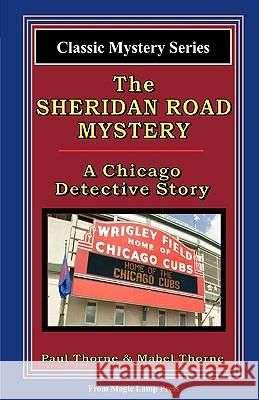 The Sheridan Road Mystery: A Chicago Detective Story Paul Thorne 9781882629220 Magic Lamp Press