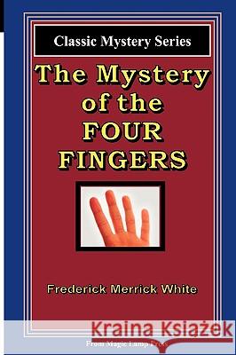The Mystery Of The Four Fingers White, Frederick Merrick 9781882629893