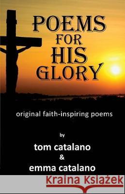 Poems For His Glory: Original faith-inspiring poems Tom Catalano, Emma Catalano 9781882646098 Wordsmith Books