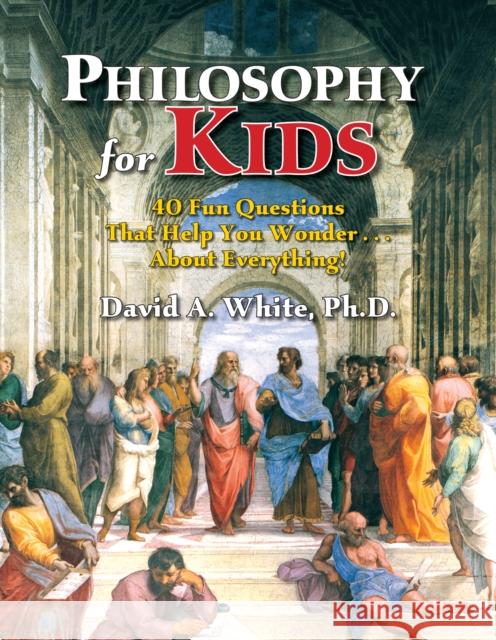 Philosophy for Kids: 40 Fun Questions That Help You Wonder About Everything! White, David A. 9781882664702 Prufrock Press