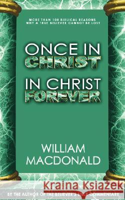 Once in Christ in Christ Forever : With More Than 100 Biblical Reasons Why a True Believer Cannot Be Lost William MacDonald 9781882701438 Gospel Folio Press