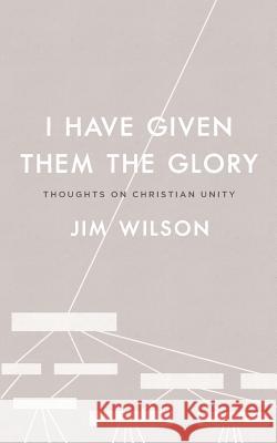 I Have Given Them the Glory: Thoughts on Christian Unity Jim Wilson Lisa Just 9781882840236 Community Christian Ministries