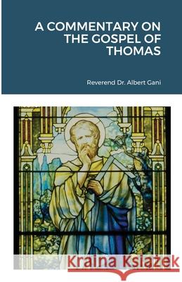 A Commentary on the Gospel of Thomas Albert Gani 9781882853335