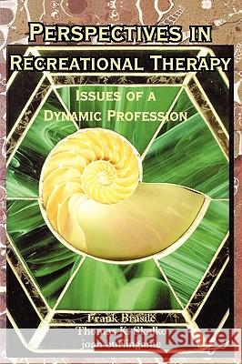 Perspectives in Recreational Therapy: Issues of a Dynamic Profession Joan Burlingame Frank Brasile Thomas K. Skalko 9781882883264
