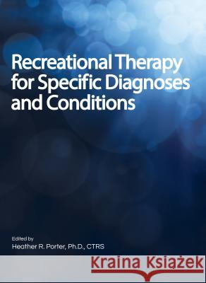 Recreational Therapy for Specific Diagnoses and Conditions Heather Porter 9781882883967 Idyll Arbor