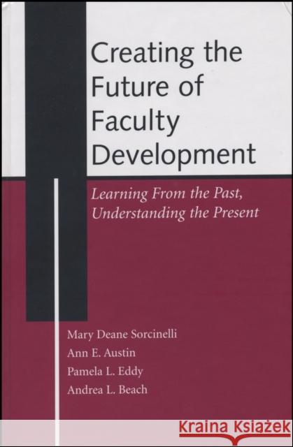 Creating the Future of Faculty Development: Learning from the Past, Understanding the Present Sorcinelli, Mary Deane 9781882982875