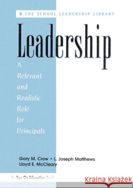 Leadership: A Relevant and Realistic Role for Principals Crow, Gary M. 9781883001247 Eye On Education, Inc