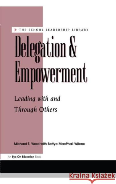 Delegation and Empowerment: Leading with and Through Others MacPhail Wilcox, Bettye 9781883001766