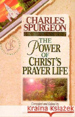 The Power of Christ's Prayer Life Charles Haddon Spurgeon Lance Wubbels 9781883002176 YWAM Publishing