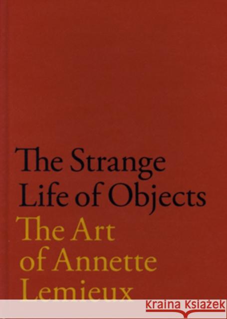 The Strange Life of Objects: The Art of Annette LeMieux Amalfitano, Lelia 9781883015459 Krannert Art Museum, University of Illinois