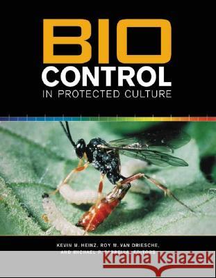 Biocontrol in Protected Culture : Second Edition Kevin M. Heinz Roy M. Van Driesche Michael P. Parrella 9781883052393 Ball Publishing