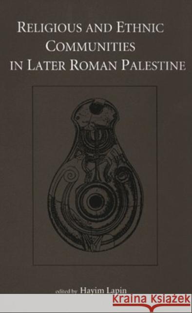 Religious and Ethnic Communities in Later Roman Palestine Hayim Lapin 9781883053314 CDL Press