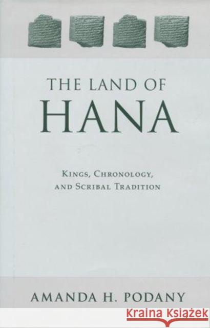 Land of Hana: Kings, Chronology, and Scribal Tradition Amanda H. Podany 9781883053482 CDL Press