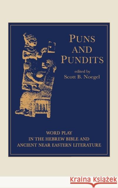 Puns and Pundits: Word Play in the Hebrew Bible and Ancient Near Eastern Literature Scott Noegel 9781883053499 CDL Press