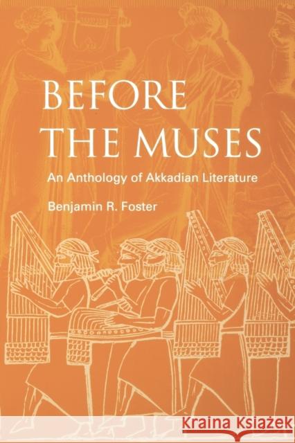 Before the Muses: An Anthology of Akkadian Literature Benjamin R. Foster 9781883053765