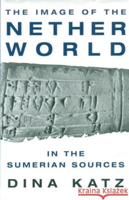 The Image of the Nether World in the Sumerian Sources Katz, Dina 9781883053772