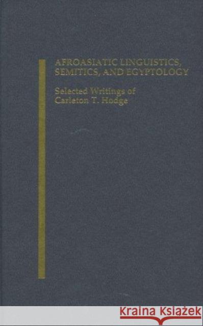 Afroasiatic Linguistics, Semitics, and Egyptology: Selected Writings of Carleton T. Hodge Scott Noegel Alan S. Kaye 9781883053864