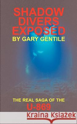 Shadow Divers Exposed : The Real Saga of the U-869 Gary Gentile 9781883056247 Bellerophon Bookworks