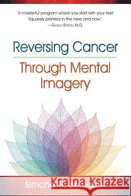 Reversing Cancer through Mental Imagery Benyosef, Simcha H. 9781883148096 Acmi Presss
