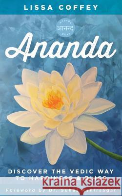 Ananda: Discover the Vedic Way to Happiness and Bliss Lissa Coffey 9781883212186 Bright Ideas Productions