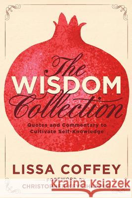 The Wisdom Collection: Quotes and Commentary to Cultivate Self-Knowledge Lissa Coffey 9781883212278 Bright Ideas Productions