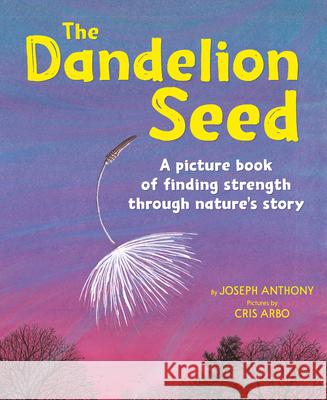 The Dandelion Seed Joseph A. Anthony Cris Arbo 9781883220679 Dawn Publications (CA)