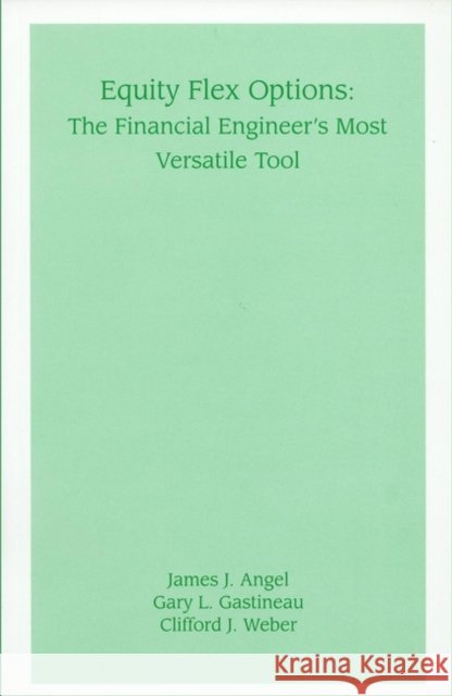 Equity Flex Options: The Financial Engineer's Most Versatile Tool Angel, James J. 9781883249588 John Wiley & Sons