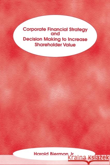 Corporate Financial Strategy and Decision Making to Increase Shareholder Value Harold, Jr. Bierman Harold, Jr. Bierman 9781883249670