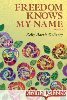 Freedom Knows My Name: Poems Kelly Harris-Deberry 9781883275297