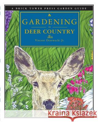 Gardening in Deer Country: For the Home and Garden Drzewucki, Vincent 9781883283094 Brick Tower Press